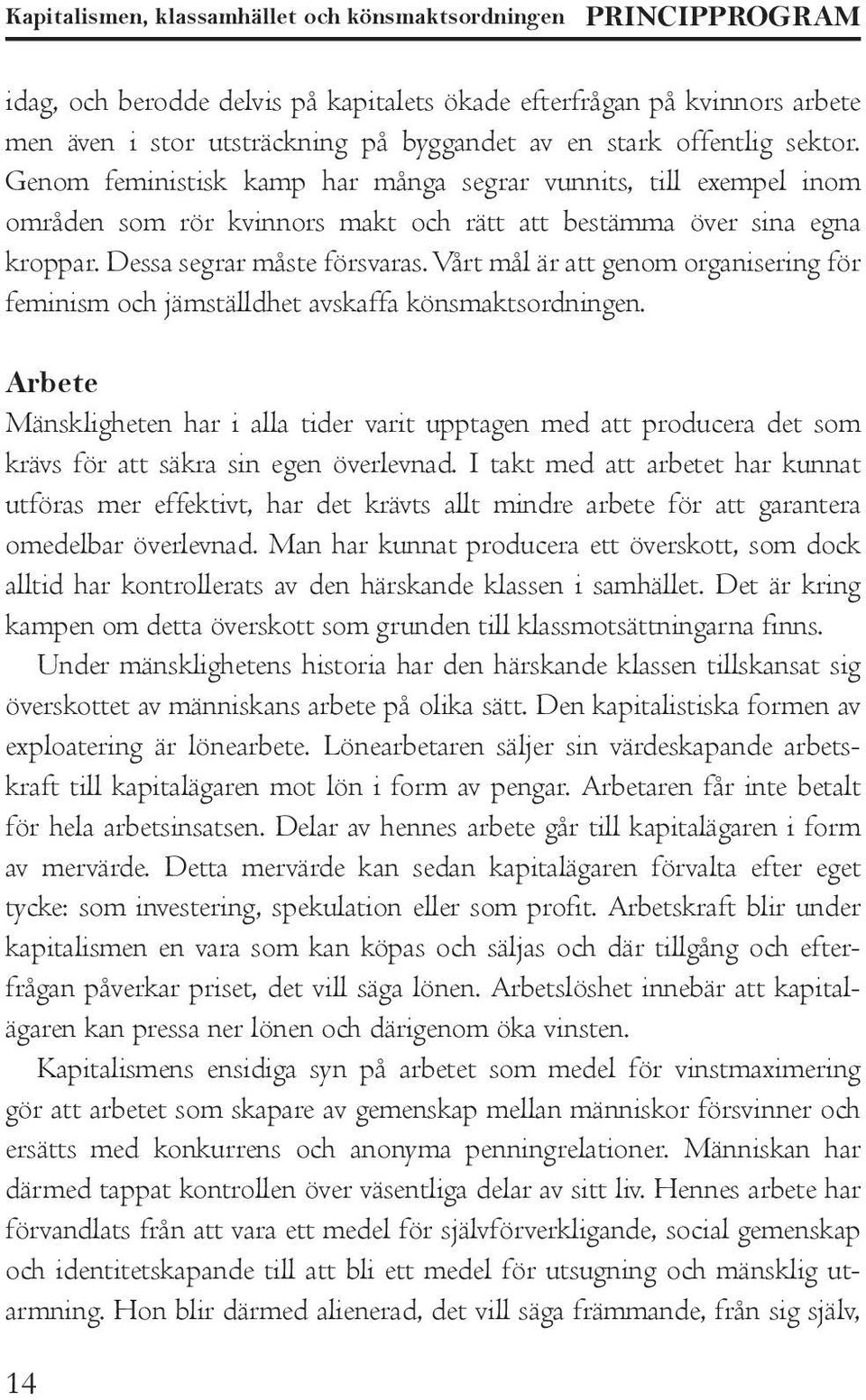 Vårt mål är att genom organisering för feminism och jämställdhet avskaffa könsmaktsordningen.