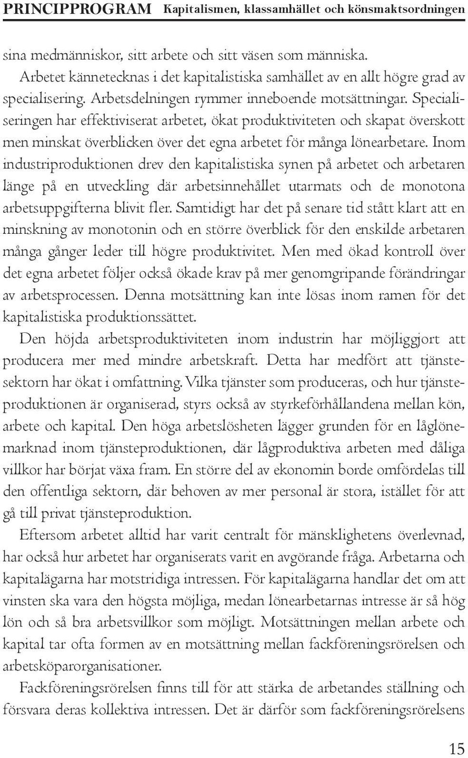 Specialiseringen har effektiviserat arbetet, ökat produktiviteten och skapat överskott men minskat överblicken över det egna arbetet för många lönearbetare.