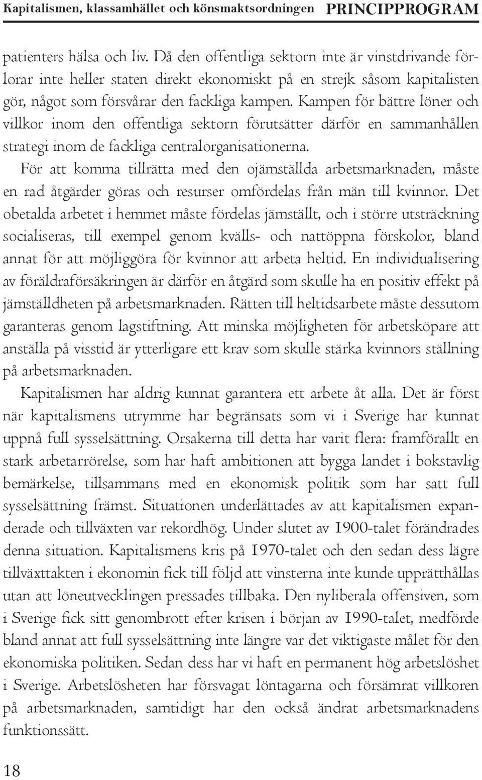 Kampen för bättre löner och villkor inom den offentliga sektorn förutsätter därför en sammanhållen strategi inom de fackliga centralorganisationerna.