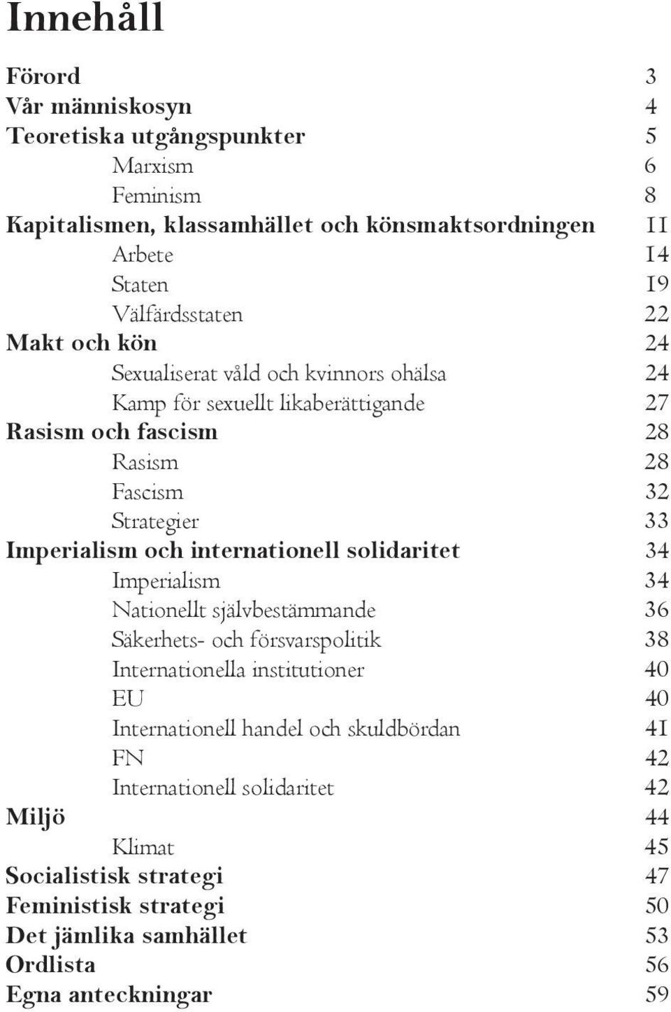 internationell solidaritet 34 Imperialism 34 Nationellt självbestämmande 36 Säkerhets- och försvarspolitik 38 Internationella institutioner 40 EU 40 Internationell handel