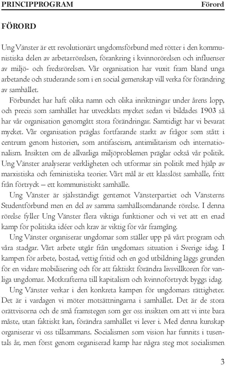 Förbundet har haft olika namn och olika inriktningar under årens lopp, och precis som samhället har utvecklats mycket sedan vi bildades 1903 så har vår organisation genomgått stora förändringar.