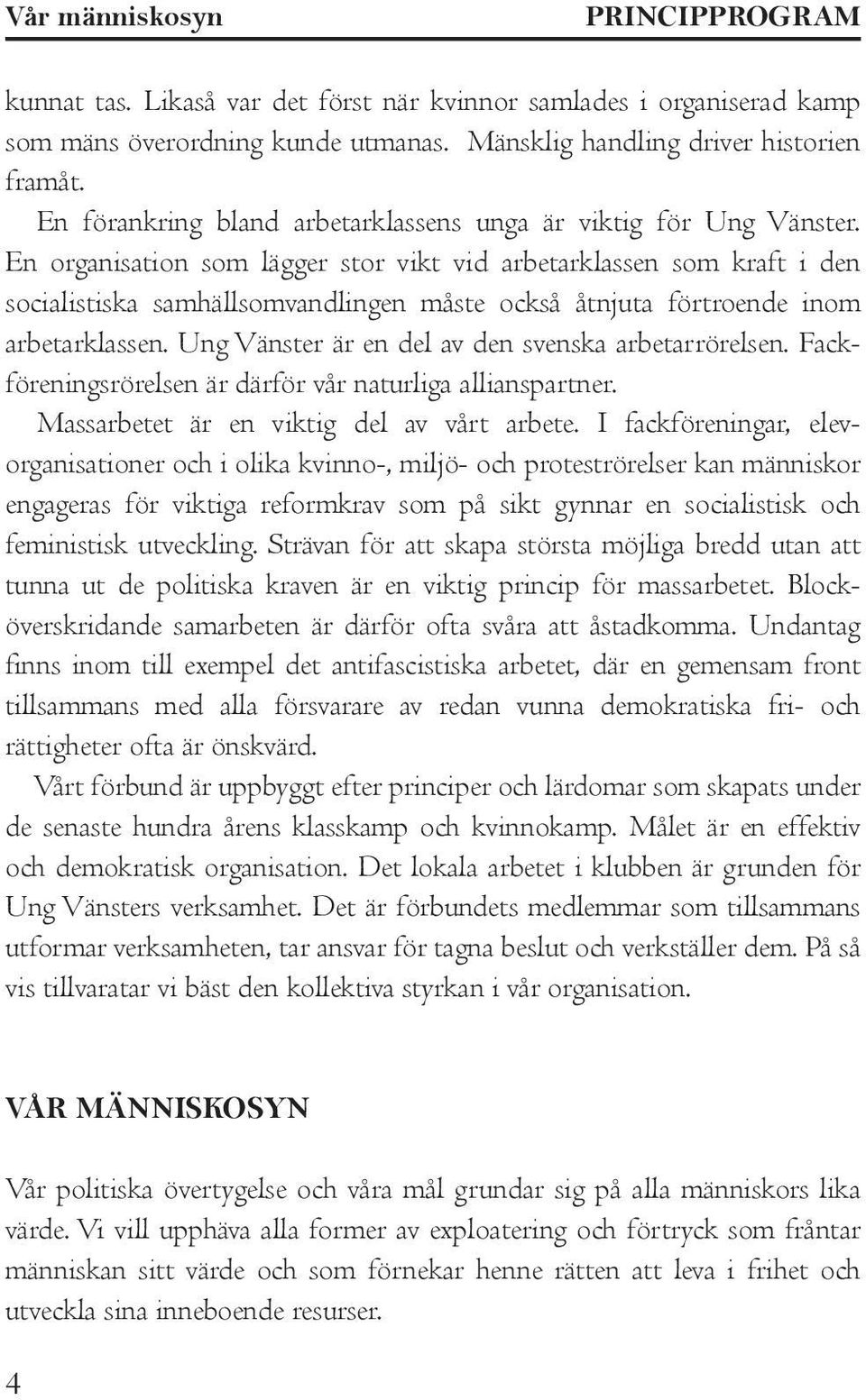 En organisation som lägger stor vikt vid arbetarklassen som kraft i den socialistiska samhällsomvandlingen måste också åtnjuta förtroende inom arbetarklassen.