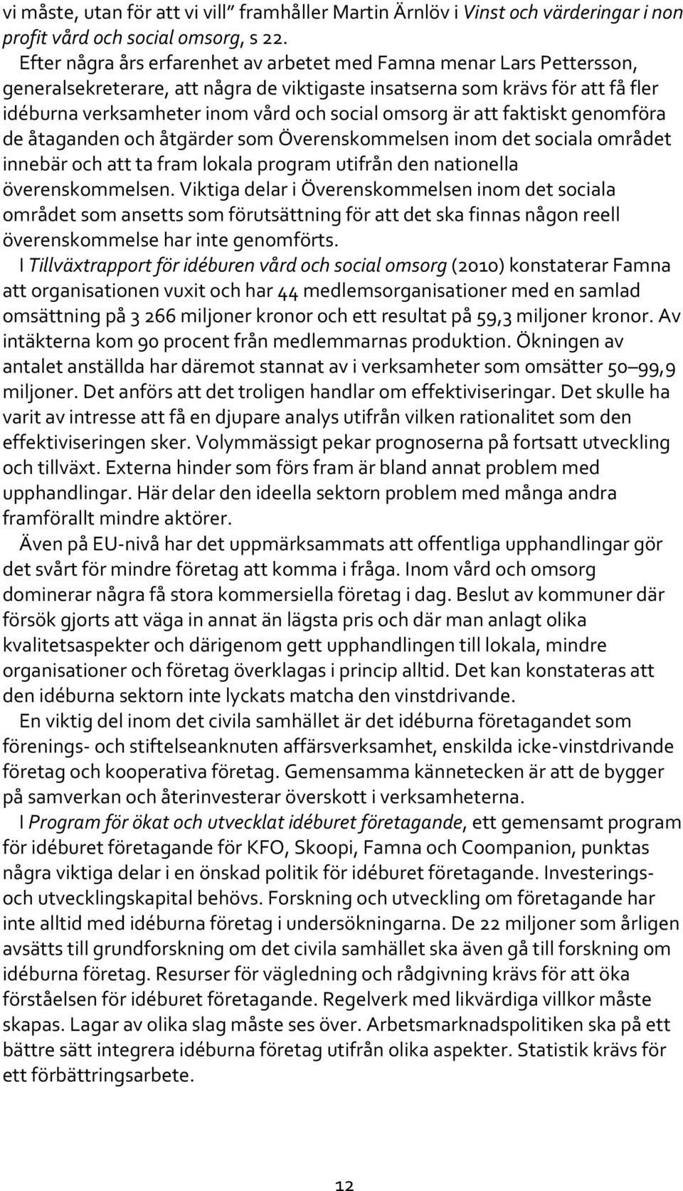 omsorg är att faktiskt genomföra de åtaganden och åtgärder som Överenskommelsen inom det sociala området innebär och att ta fram lokala program utifrån den nationella överenskommelsen.