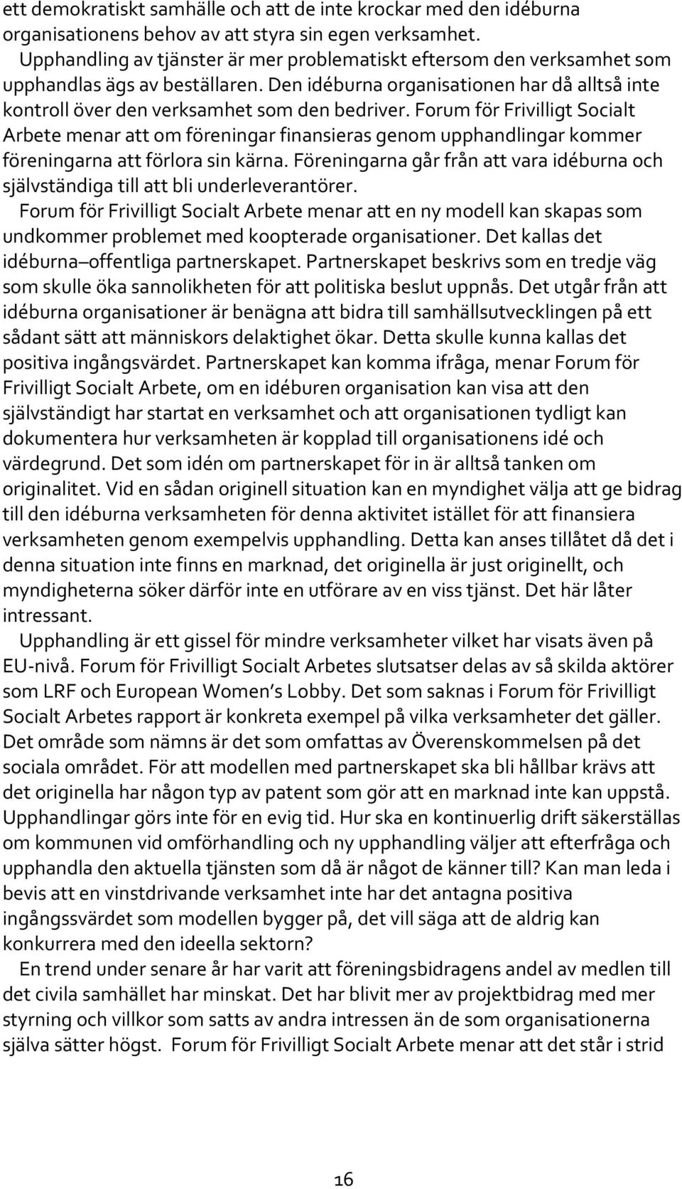 Forum för Frivilligt Socialt Arbete menar att om föreningar finansieras genom upphandlingar kommer föreningarna att förlora sin kärna.