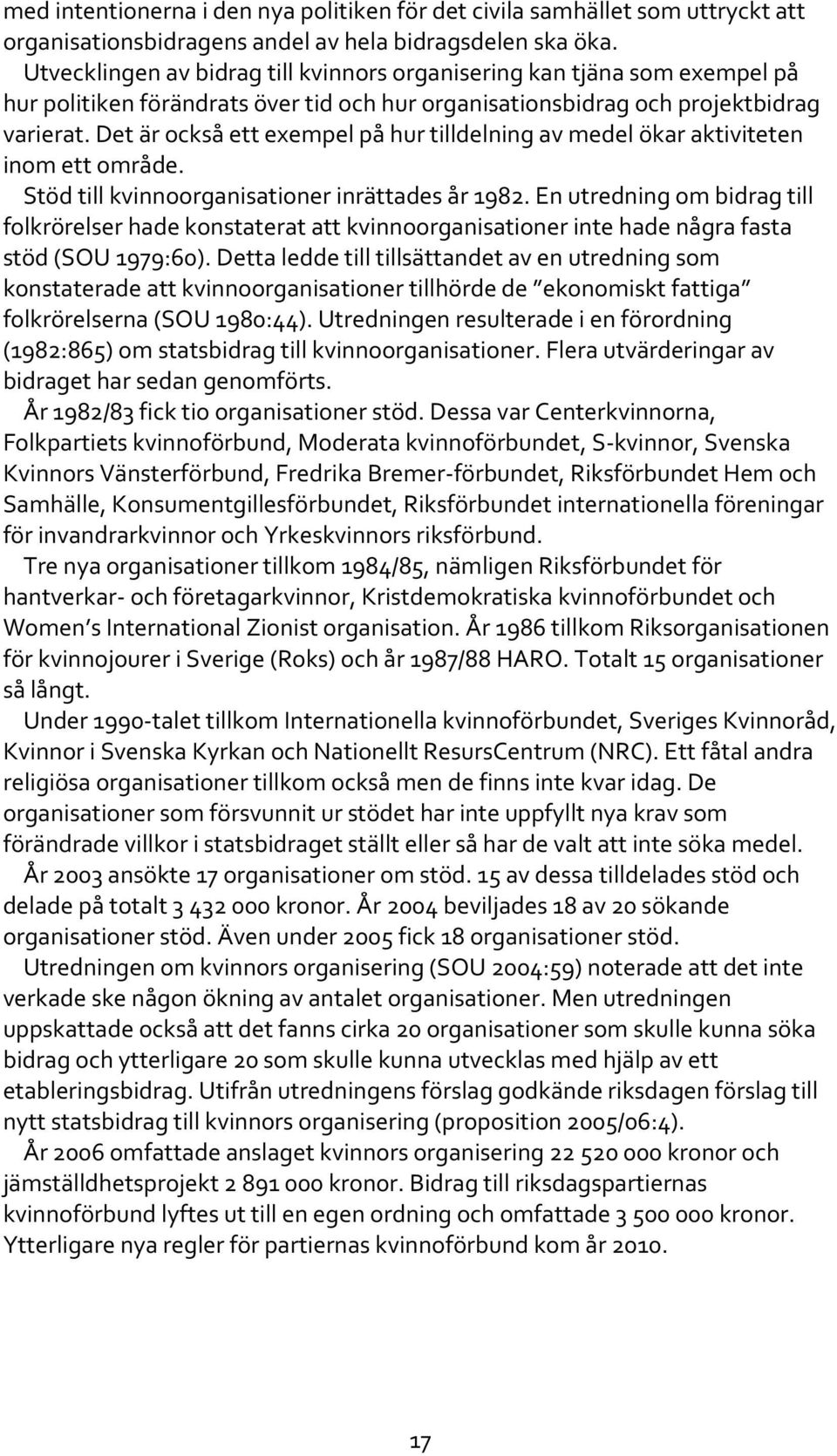 Det är också ett exempel på hur tilldelning av medel ökar aktiviteten inom ett område. Stöd till kvinnoorganisationer inrättades år 1982.