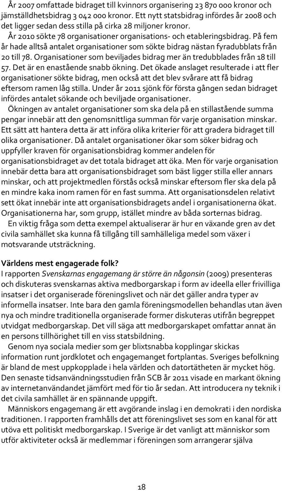 På fem år hade alltså antalet organisationer som sökte bidrag nästan fyradubblats från 20 till 78. Organisationer som beviljades bidrag mer än tredubblades från 18 till 57.