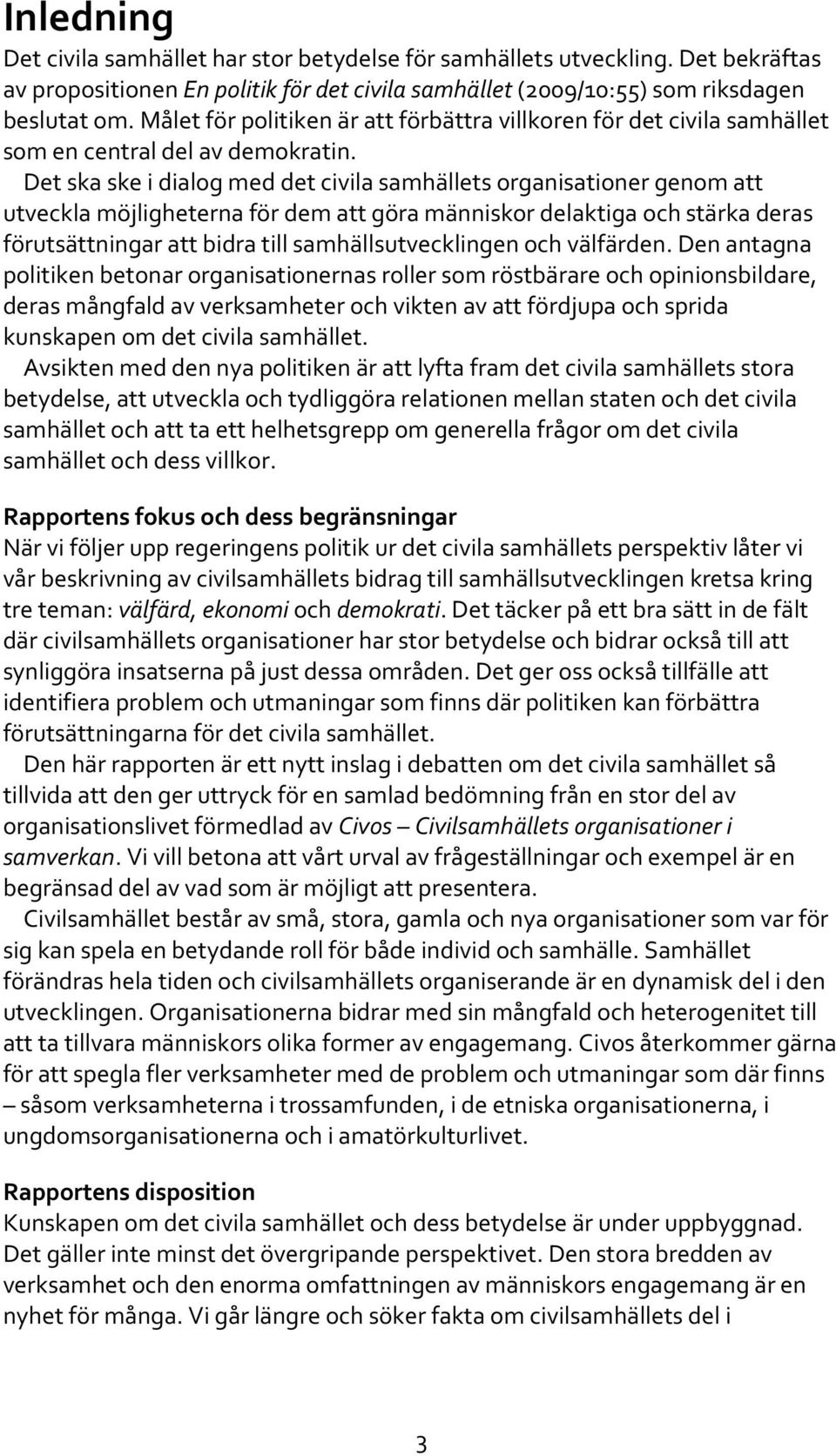 Det ska ske i dialog med det civila samhällets organisationer genom att utveckla möjligheterna för dem att göra människor delaktiga och stärka deras förutsättningar att bidra till