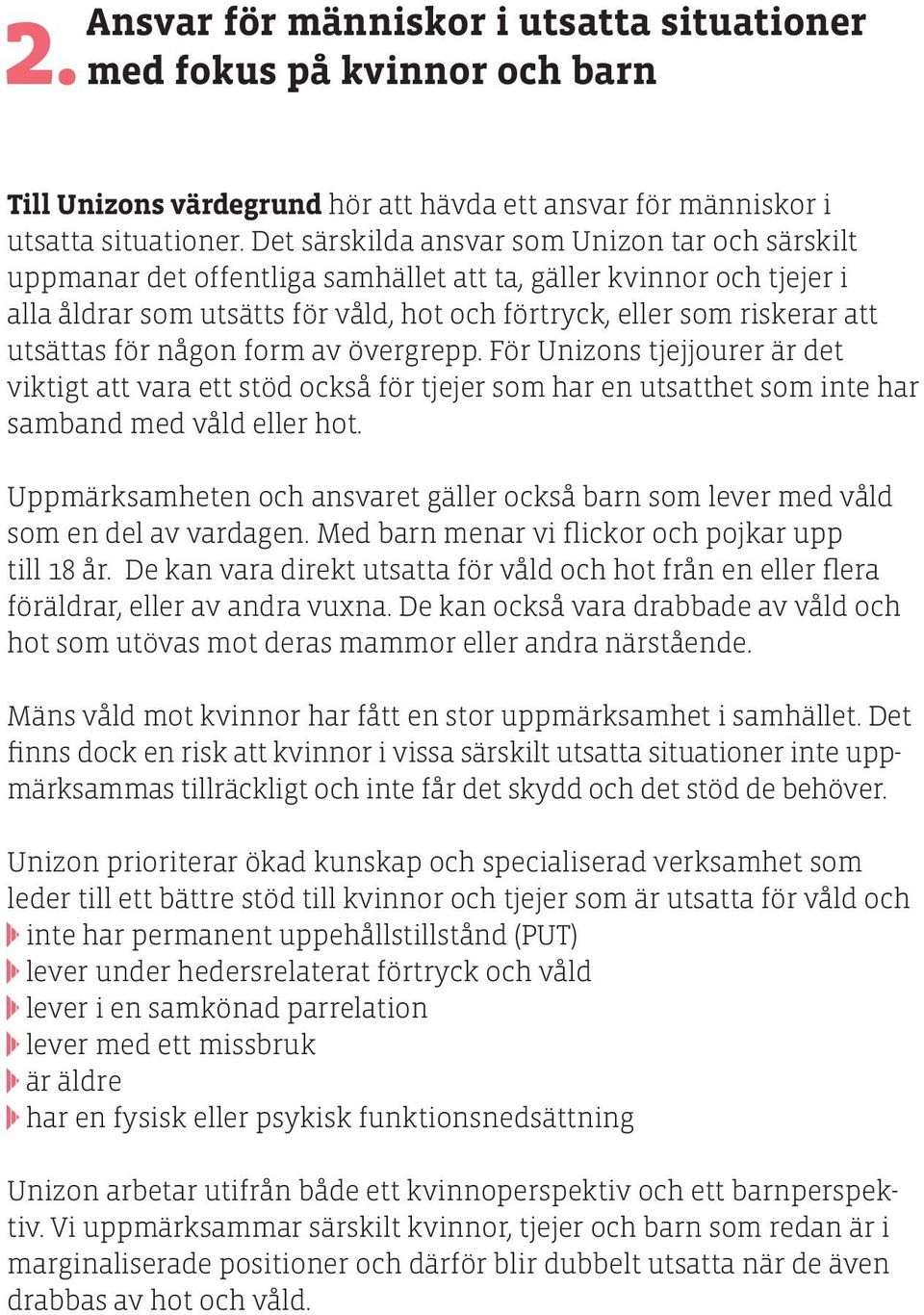 utsättas för någon form av övergrepp. För Unizons tjejjourer är det viktigt att vara ett stöd också för tjejer som har en utsatthet som inte har samband med våld eller hot.