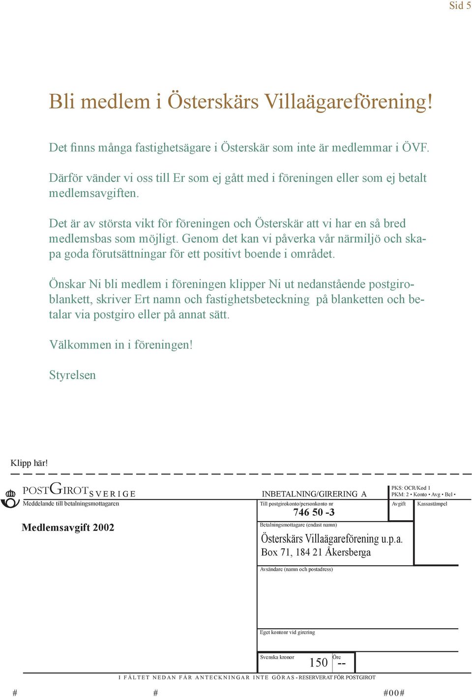 Genom det kan vi påverka vår närmiljö och skapa goda förutsättningar för ett positivt boende i området.