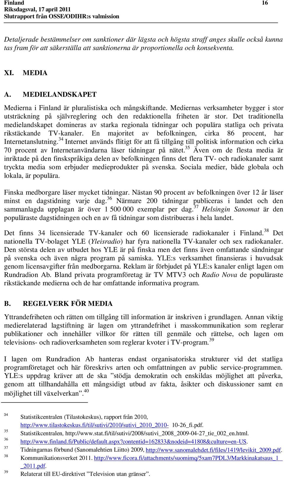 Det traditionella medielandskapet domineras av starka regionala tidningar och populära statliga och privata rikstäckande TV-kanaler.