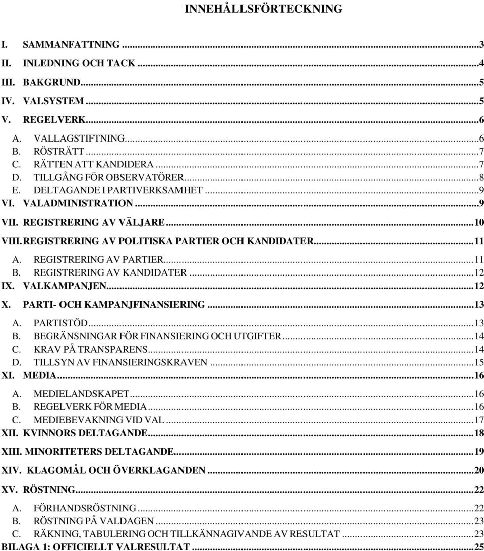 REGISTRERING AV PARTIER...11 B. REGISTRERING AV KANDIDATER...12 IX. VALKAMPANJEN...12 X. PARTI- OCH KAMPANJFINANSIERING...13 A. PARTISTÖD...13 B. BEGRÄNSNINGAR FÖR FINANSIERING OCH UTGIFTER...14 C.