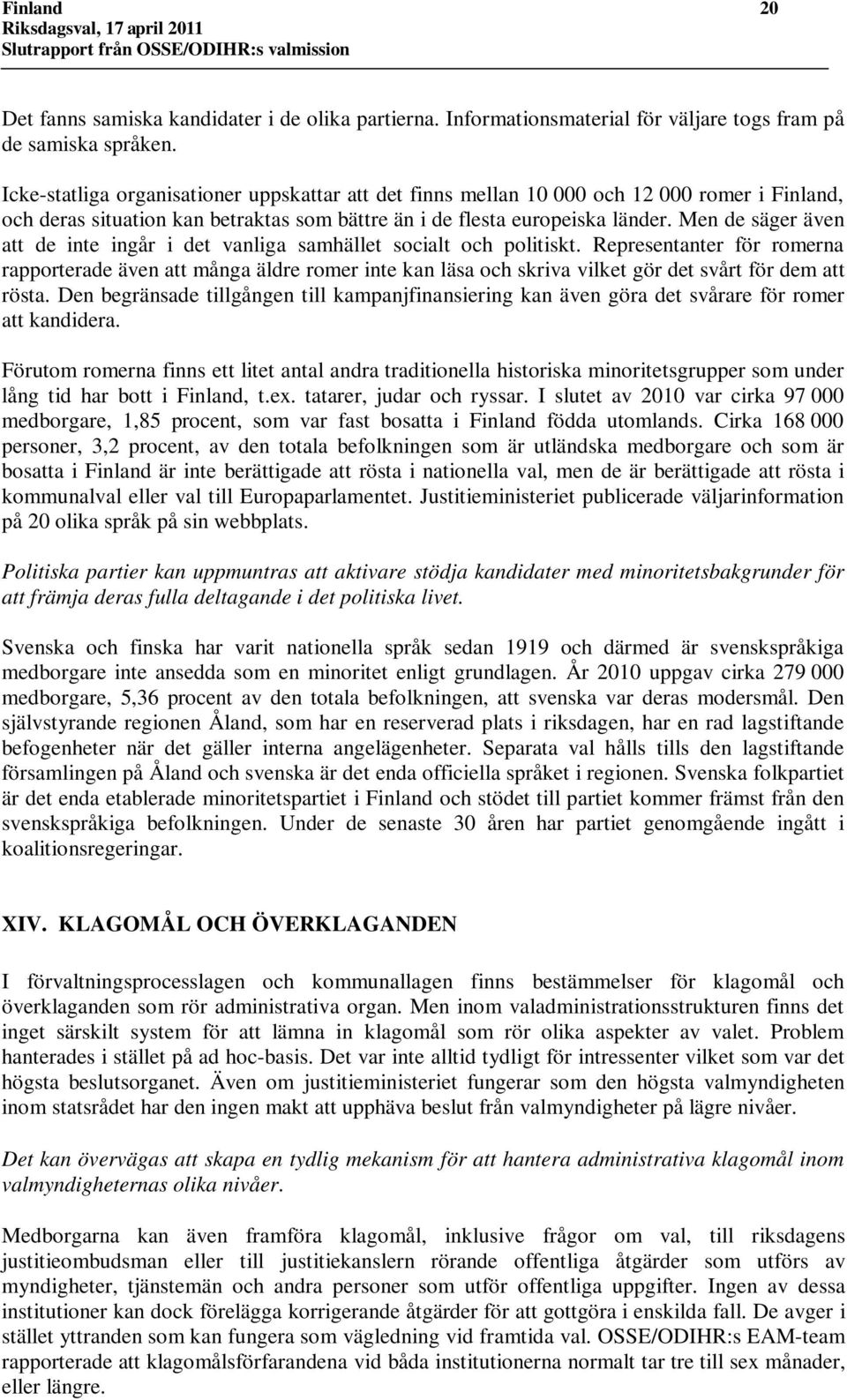 Men de säger även att de inte ingår i det vanliga samhället socialt och politiskt.