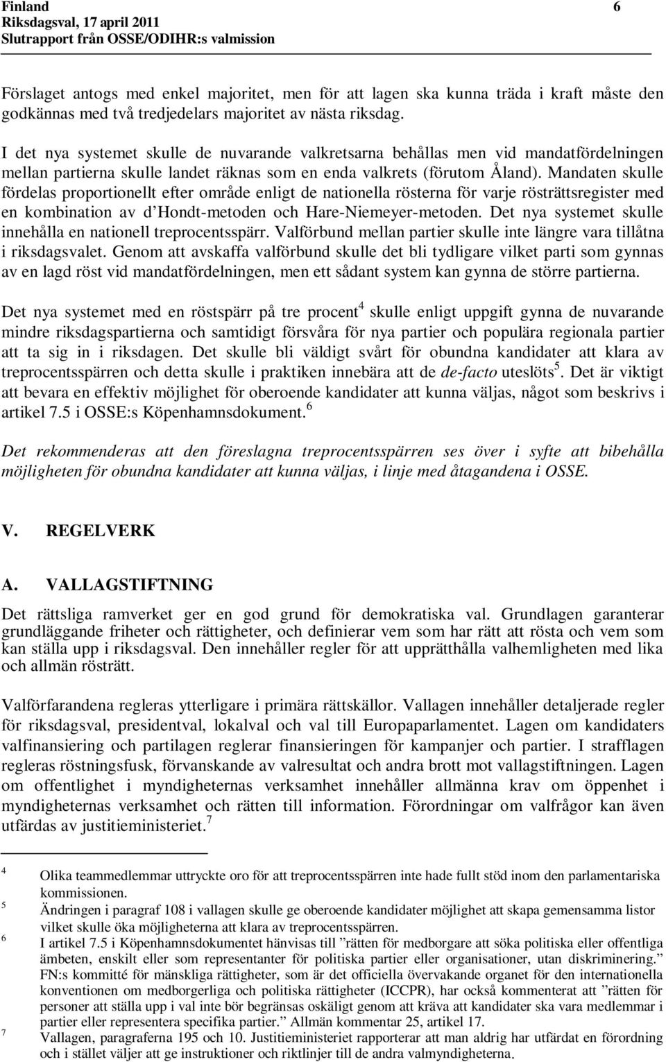 Mandaten skulle fördelas proportionellt efter område enligt de nationella rösterna för varje rösträttsregister med en kombination av d Hondt-metoden och Hare-Niemeyer-metoden.