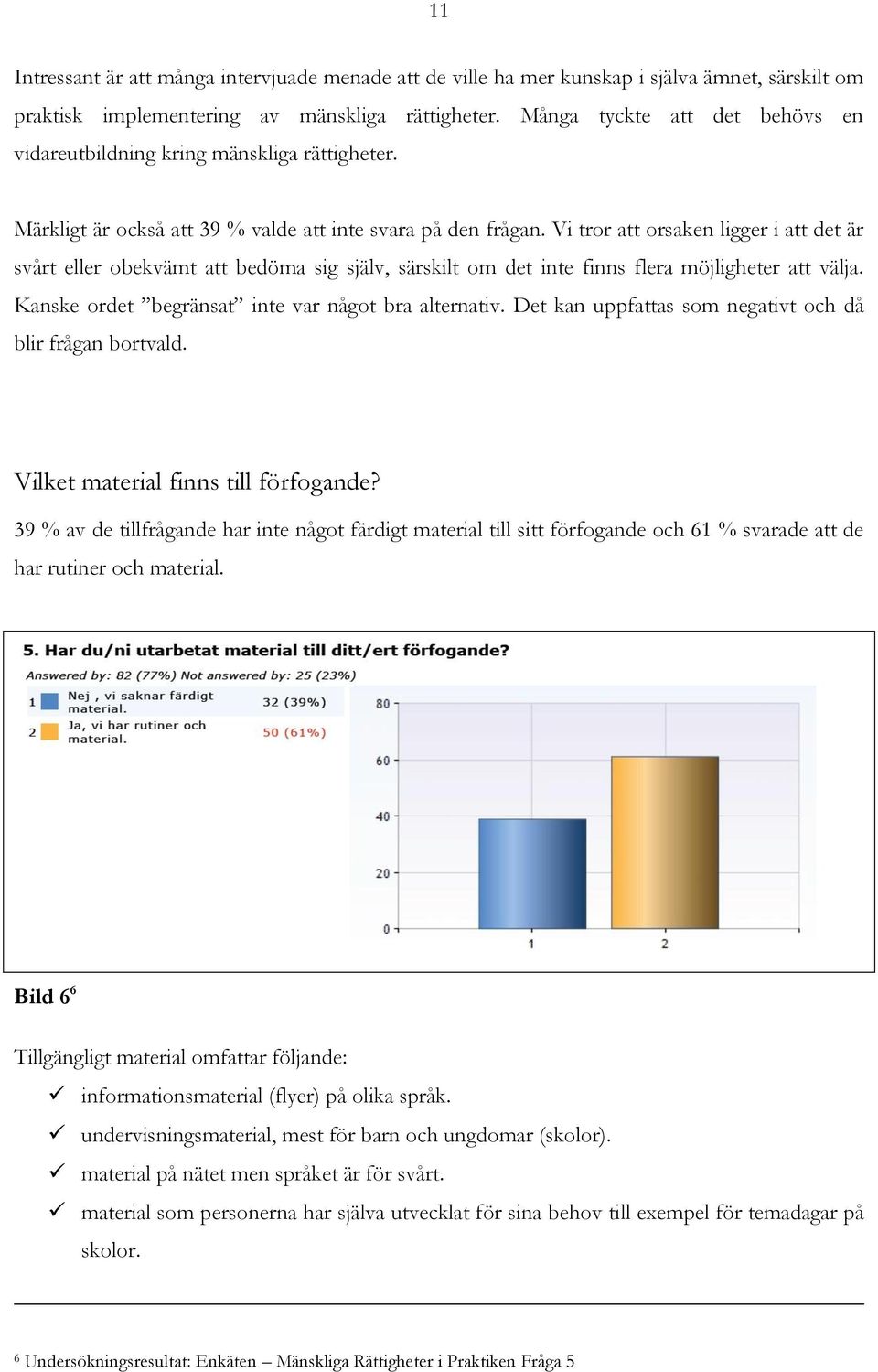 Vi tror att orsaken ligger i att det är svårt eller obekvämt att bedöma sig själv, särskilt om det inte finns flera möjligheter att välja. Kanske ordet begränsat inte var något bra alternativ.