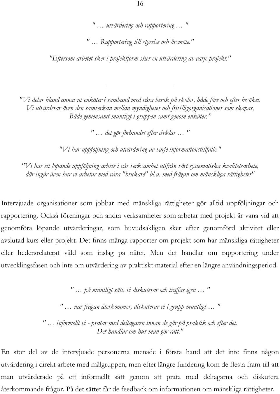 Vi utvärderar även den samverkan mellan myndigheter och frivilligorganisationer som skapas, Både gemensamt muntligt i gruppen samt genom enkäter.