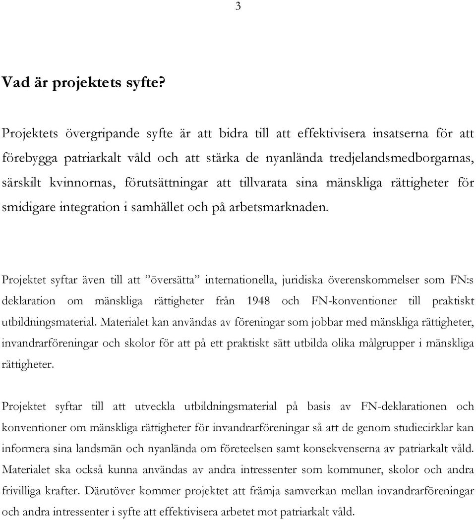 förutsättningar att tillvarata sina mänskliga rättigheter för smidigare integration i samhället och på arbetsmarknaden.