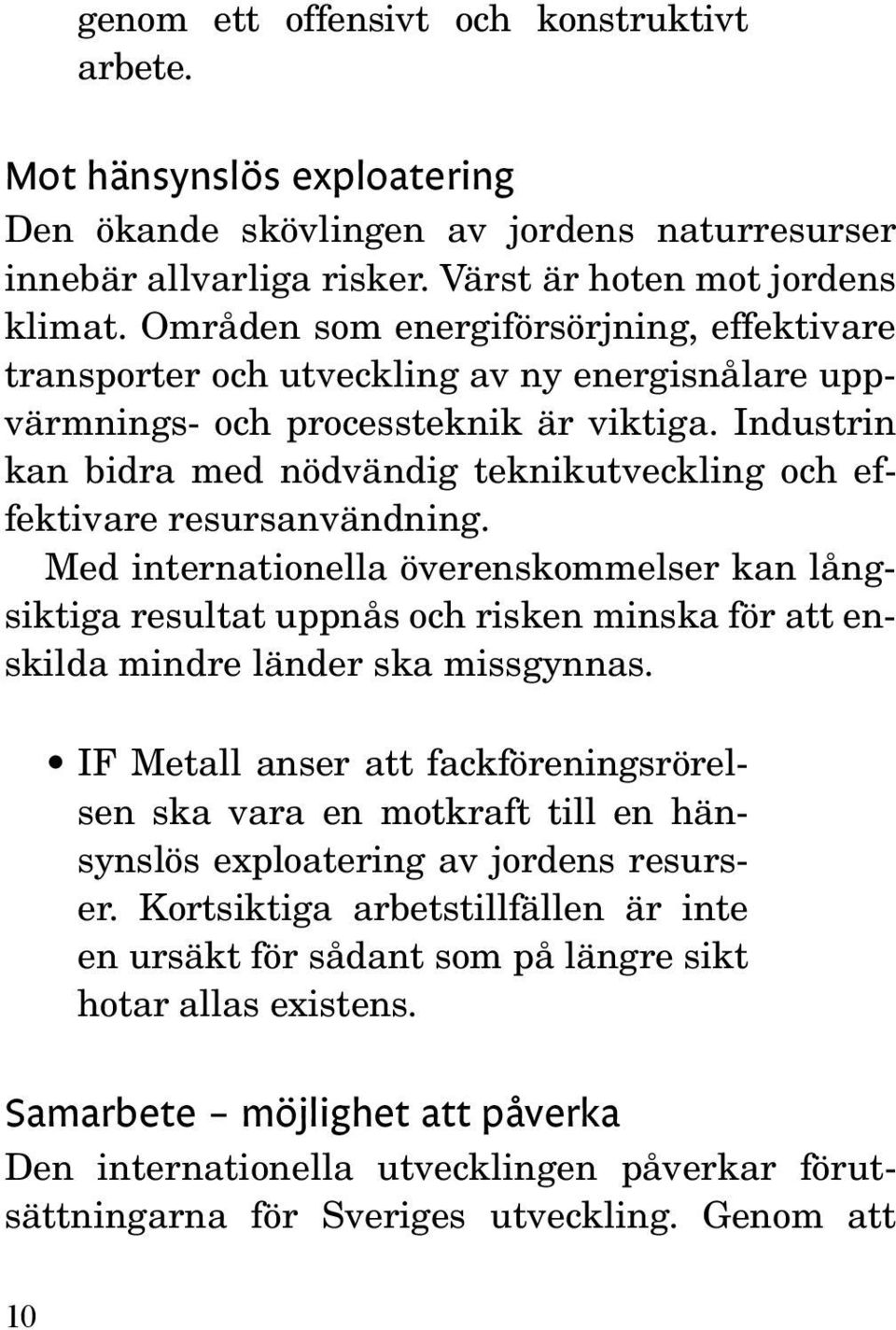 Industrin kan bidra med nödvändig teknikutveckling och effektivare resursanvändning.