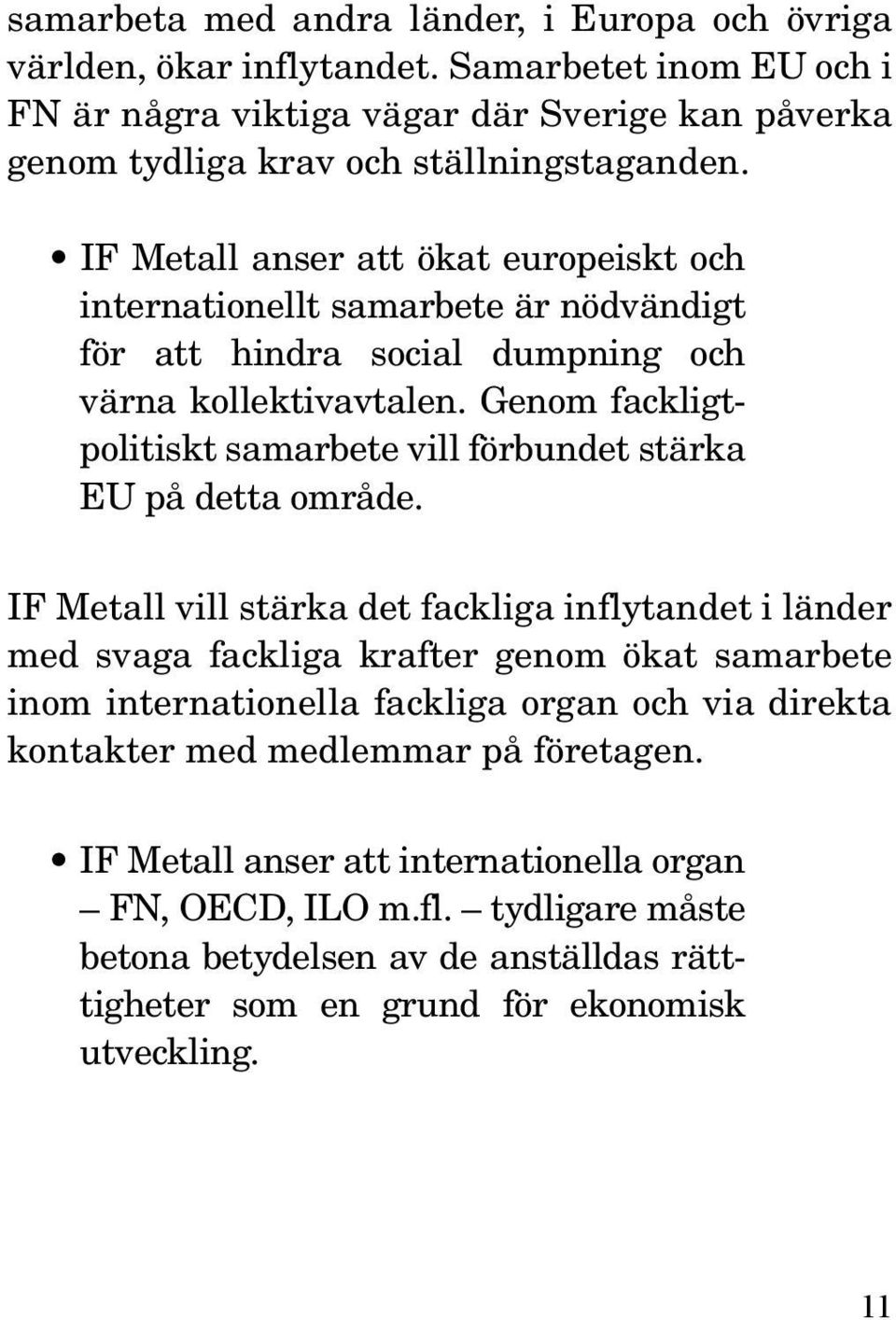 Genom fackligtpolitiskt samarbete vill förbundet stärka EU på detta område.