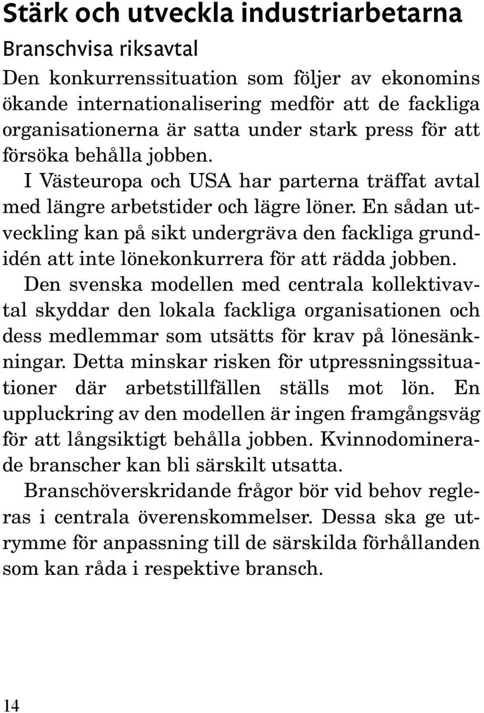 En sådan utveckling kan på sikt undergräva den fackliga grundidén att inte lönekonkurrera för att rädda jobben.