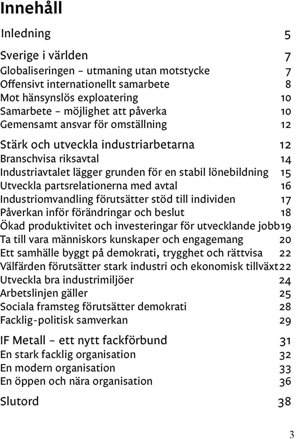 Industriomvandling förutsätter stöd till individen 17 Påverkan inför förändringar och beslut 18 Ökad produktivitet och investeringar för utvecklande jobb19 Ta till vara människors kunskaper och