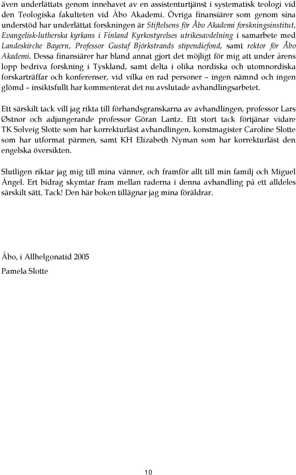 samarbete med Landeskirche Bayern, Professor Gustaf Björkstrands stipendiefond, samt rektor för Åbo Akademi.