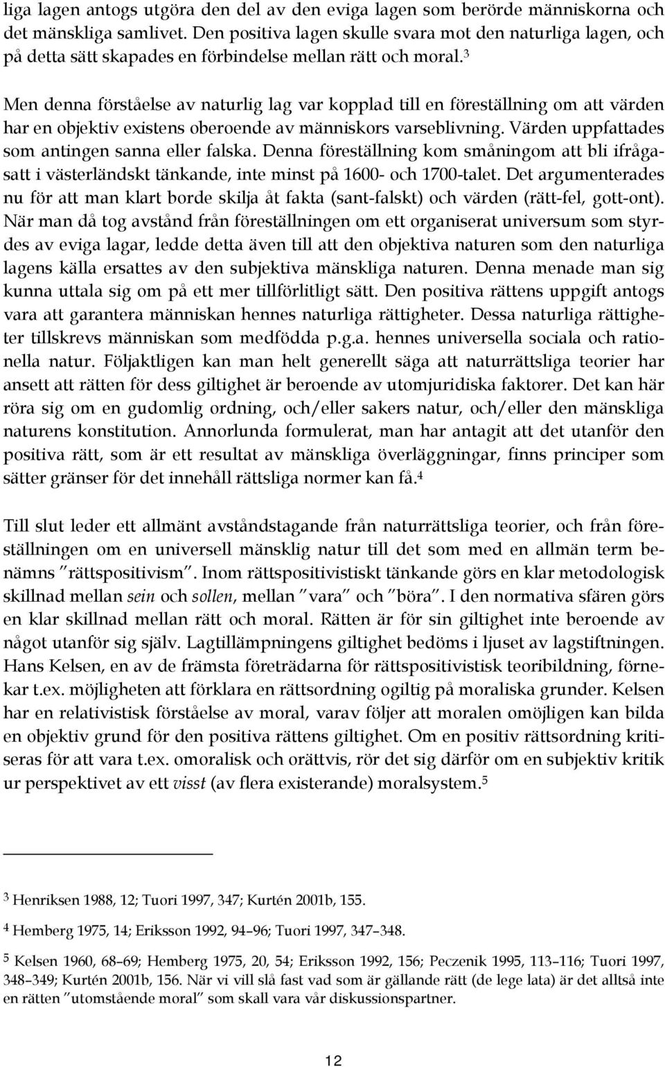 3 Men denna förståelse av naturlig lag var kopplad till en föreställning om att värden har en objektiv existens oberoende av människors varseblivning.