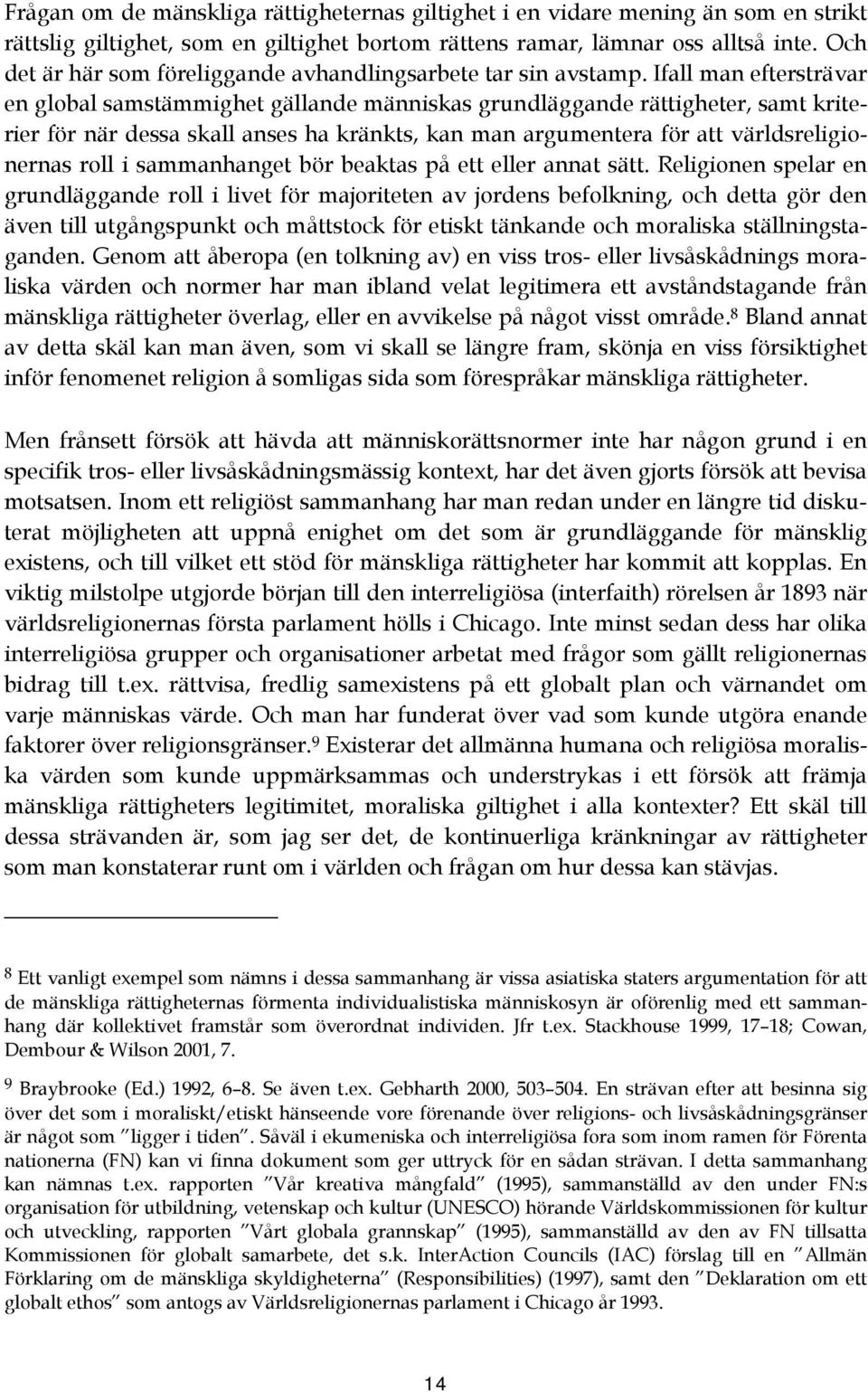 Ifall man eftersträvar en global samstämmighet gällande människas grundläggande rättigheter, samt kriterier för när dessa skall anses ha kränkts, kan man argumentera för att världsreligionernas roll
