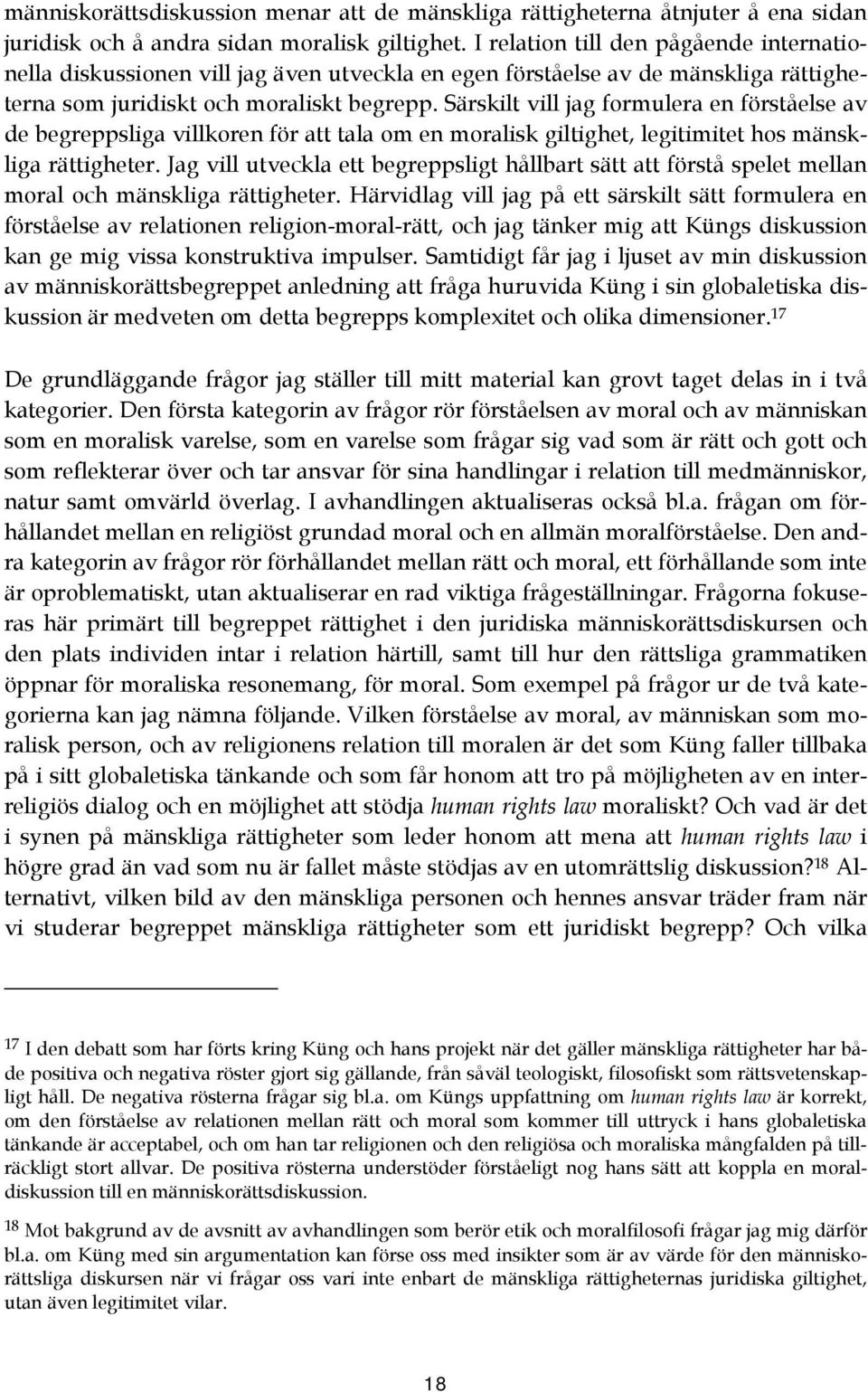 Särskilt vill jag formulera en förståelse av de begreppsliga villkoren för att tala om en moralisk giltighet, legitimitet hos mänskliga rättigheter.