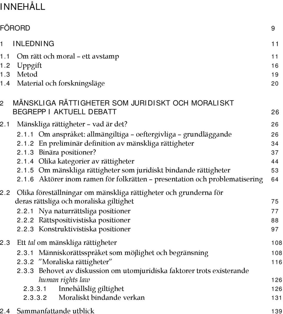 1.2 En preliminär definition av mänskliga rättigheter 34 2.1.3 Binära positioner? 37 2.1.4 Olika kategorier av rättigheter 44 2.1.5 Om mänskliga rättigheter som juridiskt bindande rättigheter 53 2.1.6 Aktörer inom ramen för folkrätten presentation och problematisering 64 2.