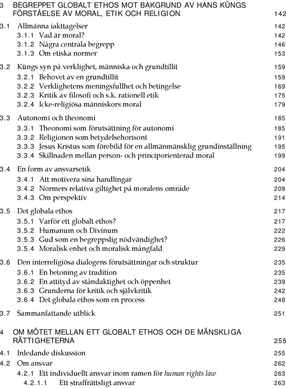 2.4 Icke-religiösa människors moral 179 3.3 Autonomi och theonomi 185 3.3.1 Theonomi som förutsättning för autonomi 185 3.3.2 Religionen som betydelsehorisont 191 3.3.3 Jesus Kristus som förebild för en allmänmänsklig grundinställning 195 3.