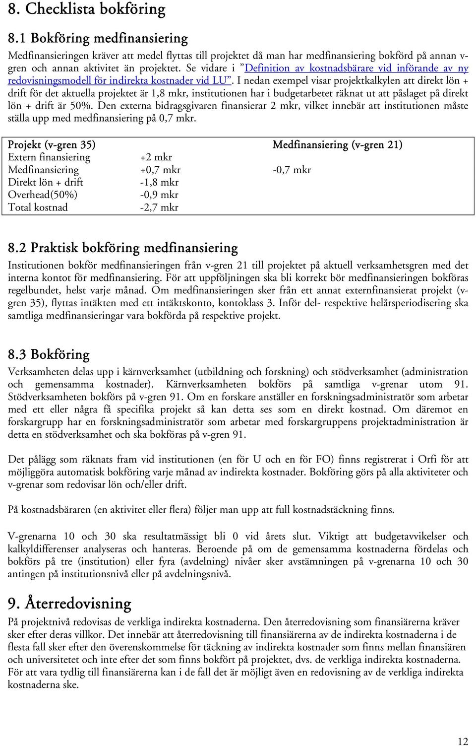 I nedan exempel visar projektkalkylen att direkt lön + drift för det aktuella projektet är 1,8 mkr, institutionen har i budgetarbetet räknat ut att påslaget på direkt lön + drift är 50%.