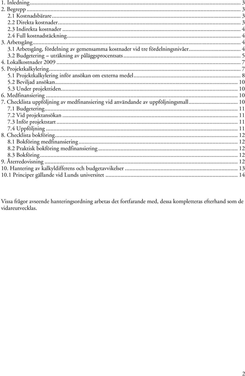 Projektkalkylering... 7 5.1 Projektkalkylering inför ansökan om externa medel... 8 5.2 Beviljad ansökan... 10 5.3 Under projekttiden... 10 6. Medfinansiering... 10 7.