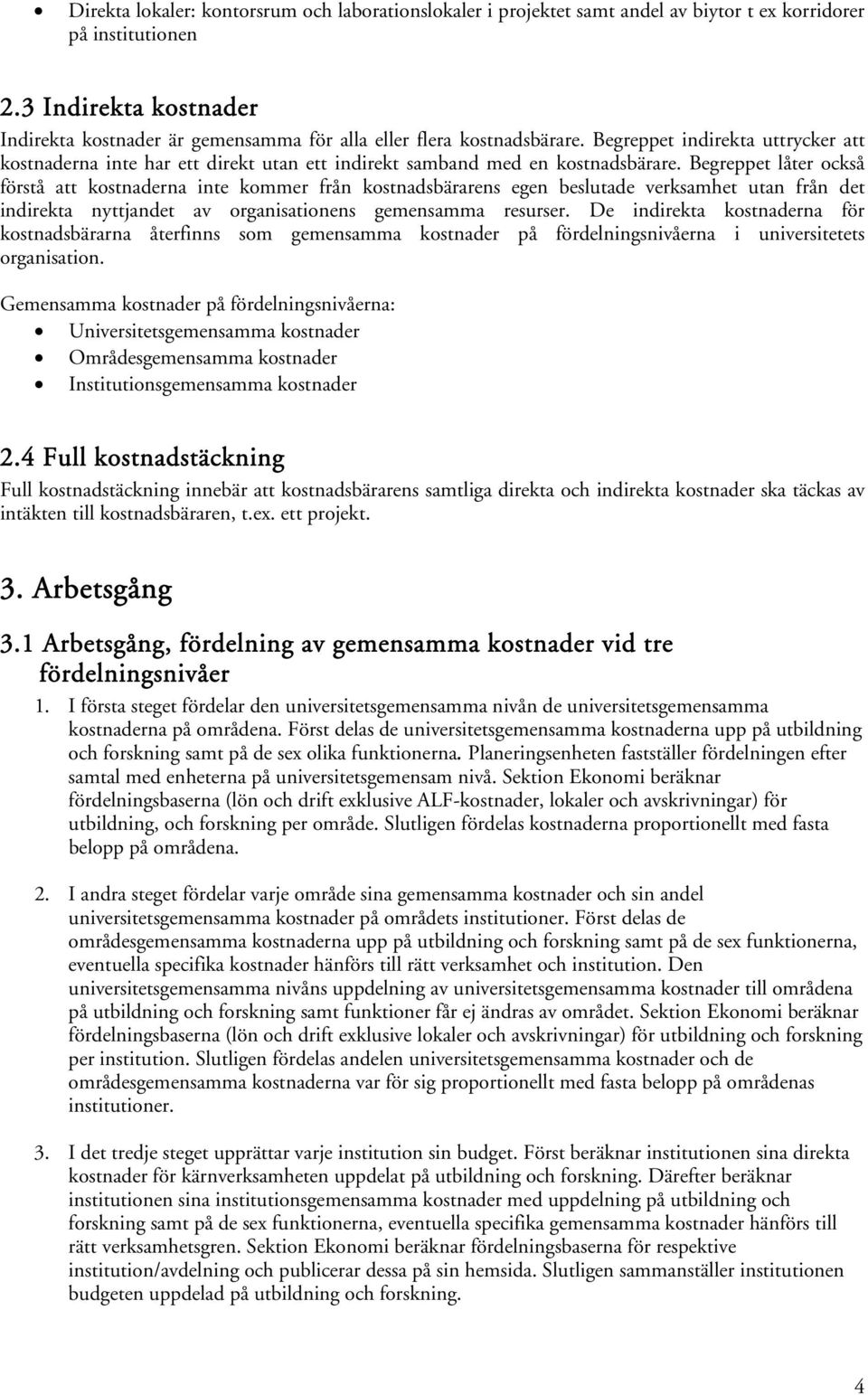 Begreppet indirekta uttrycker att kostnaderna inte har ett direkt utan ett indirekt samband med en kostnadsbärare.