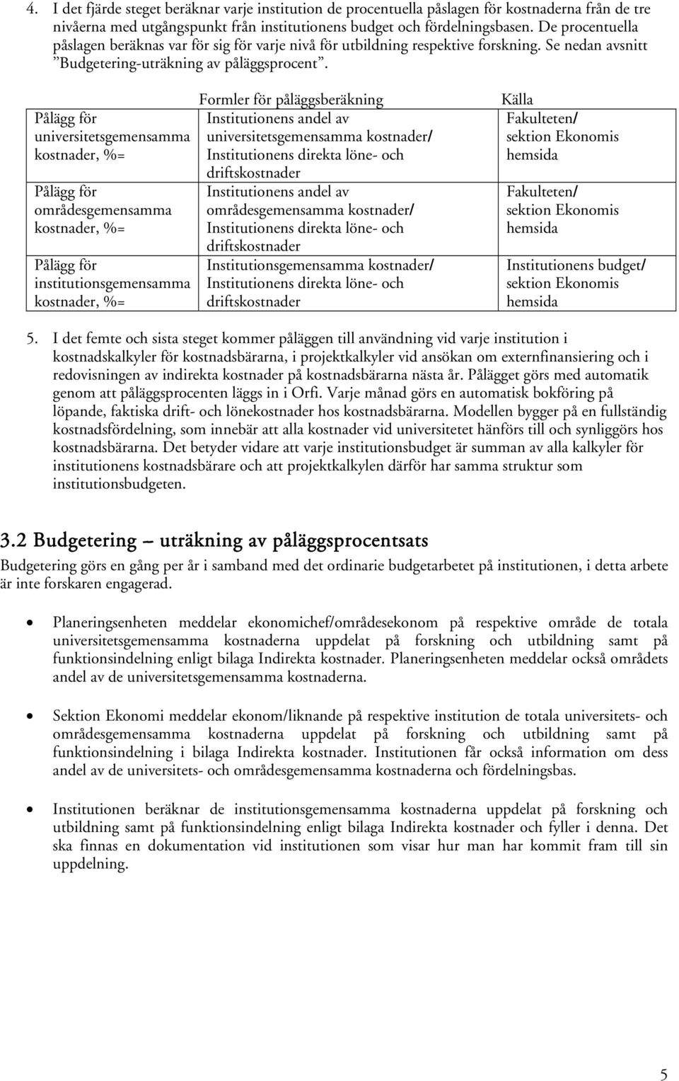 Pålägg för universitetsgemensamma kostnader, %= Pålägg för områdesgemensamma kostnader, %= Pålägg för institutionsgemensamma kostnader, %= Formler för påläggsberäkning Institutionens andel av