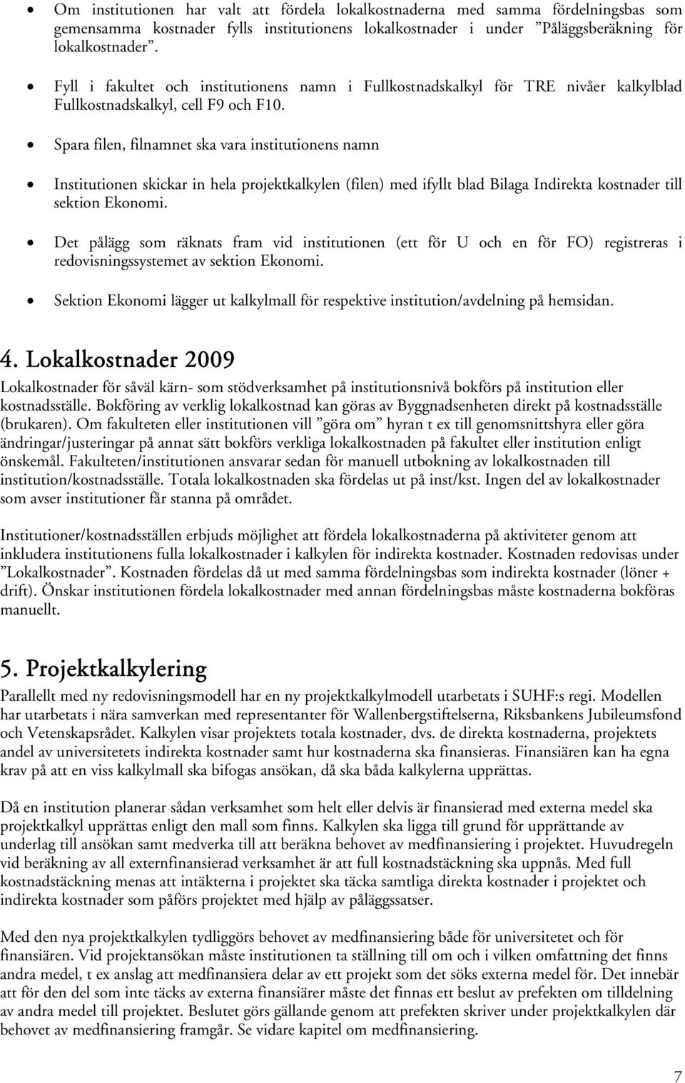 Spara filen, filnamnet ska vara institutionens namn Institutionen skickar in hela projektkalkylen (filen) med ifyllt blad Bilaga Indirekta kostnader till sektion Ekonomi.