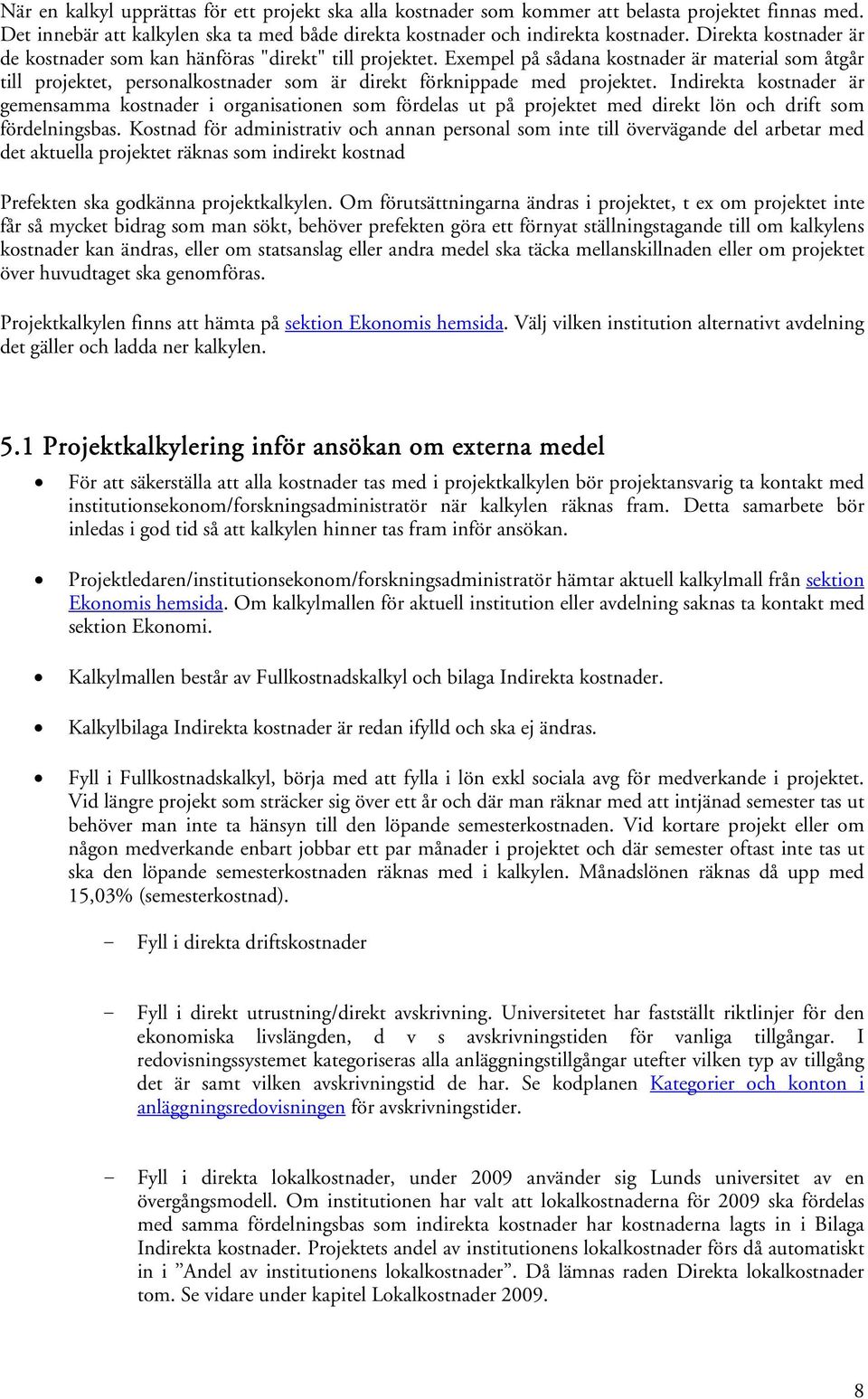 Indirekta kostnader är gemensamma kostnader i organisationen som fördelas ut på projektet med direkt lön och drift som fördelningsbas.