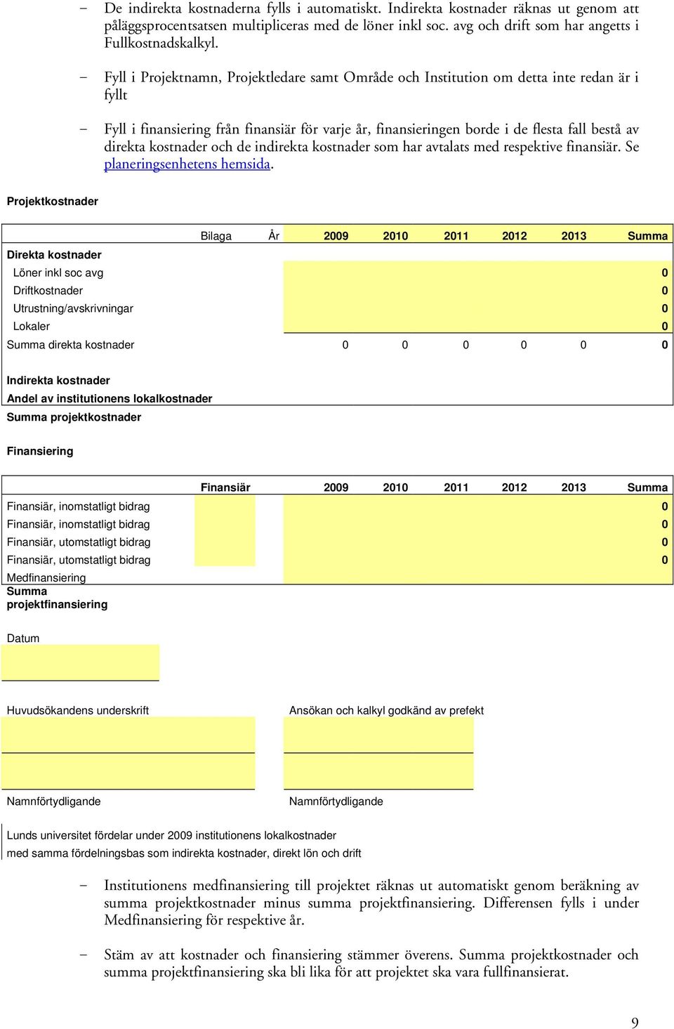 direkta kostnader och de indirekta kostnader som har avtalats med respektive finansiär. Se planeringsenhetens hemsida.