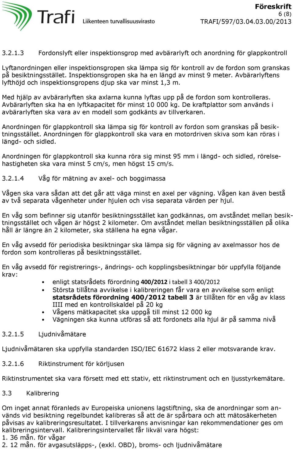 Inspektionsgropen ska ha en längd av minst 9 meter. Avbärarlyftens lyfthöjd och inspektionsgropens djup ska var minst 1,3 m.