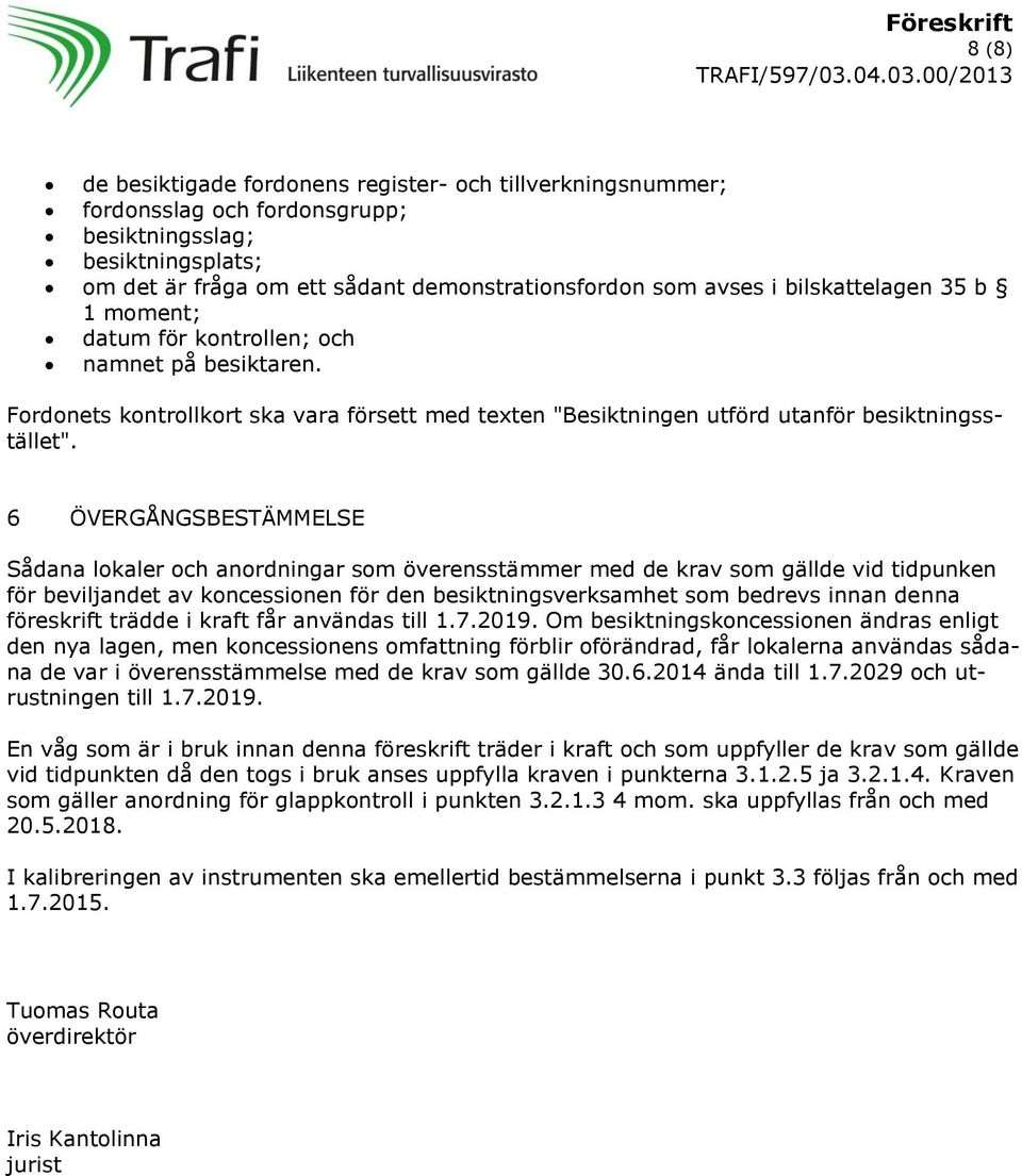 6 ÖVERGÅNGSBESTÄMMELSE Sådana lokaler och anordningar som överensstämmer med de krav som gällde vid tidpunken för beviljandet av koncessionen för den besiktningsverksamhet som bedrevs innan denna