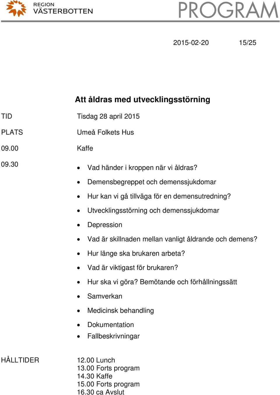 Utvecklingsstörning och demenssjukdomar Depression Vad är skillnaden mellan vanligt åldrande och demens? Hur länge ska brukaren arbeta?