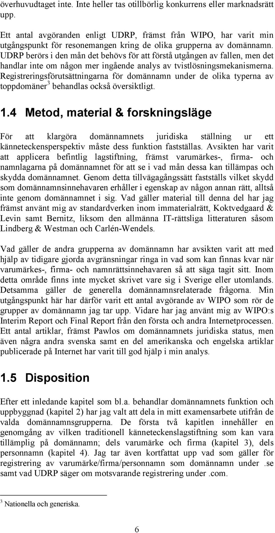 UDRP berörs i den mån det behövs för att förstå utgången av fallen, men det handlar inte om någon mer ingående analys av tvistlösningsmekanismerna.