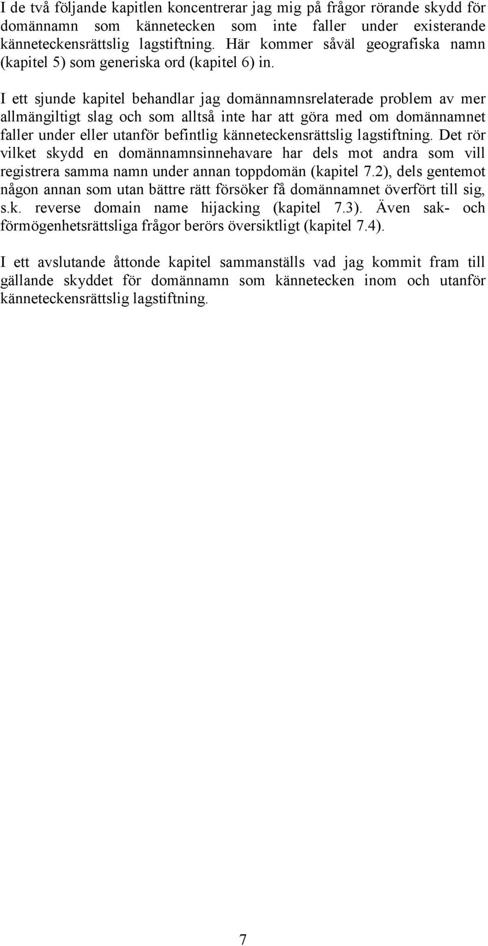 I ett sjunde kapitel behandlar jag domännamnsrelaterade problem av mer allmängiltigt slag och som alltså inte har att göra med om domännamnet faller under eller utanför befintlig känneteckensrättslig