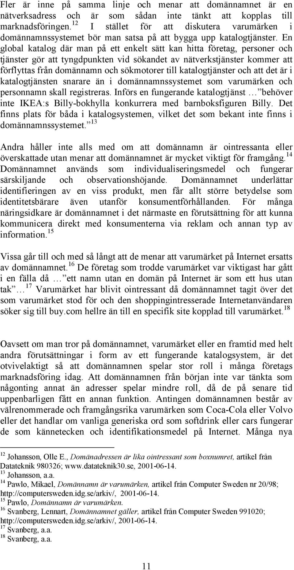 En global katalog där man på ett enkelt sätt kan hitta företag, personer och tjänster gör att tyngdpunkten vid sökandet av nätverkstjänster kommer att förflyttas från domännamn och sökmotorer till