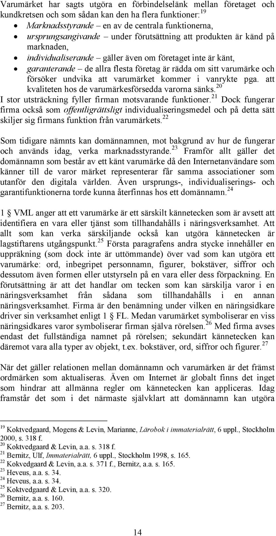 varumärket kommer i vanrykte pga. att kvaliteten hos de varumärkesförsedda varorna sänks. 20 I stor utsträckning fyller firman motsvarande funktioner.