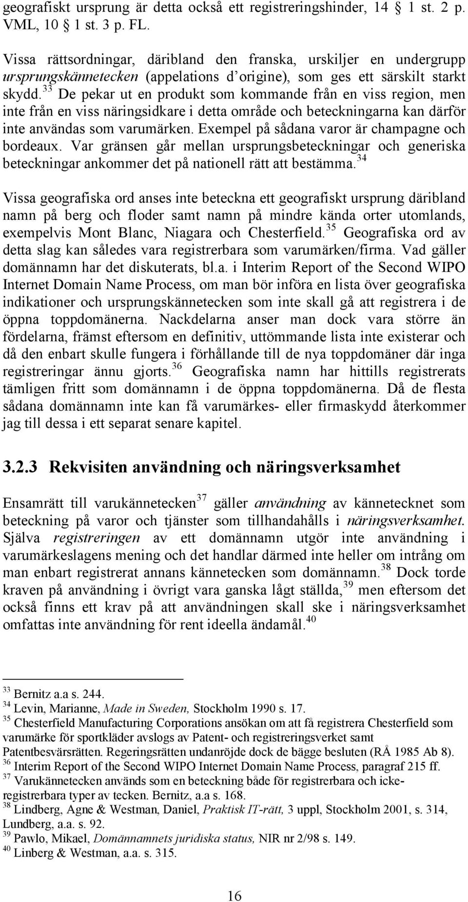 33 De pekar ut en produkt som kommande från en viss region, men inte från en viss näringsidkare i detta område och beteckningarna kan därför inte användas som varumärken.