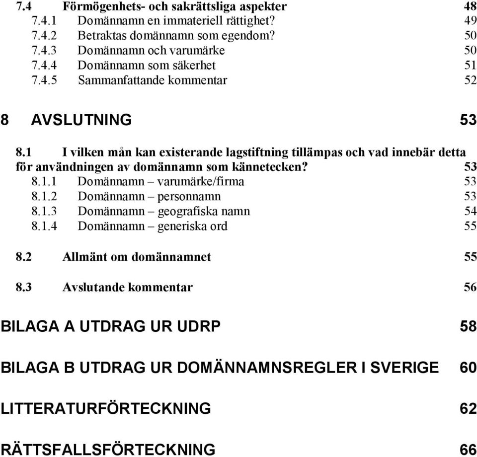 53 8.1.1 Domännamn varumärke/firma 53 8.1.2 Domännamn personnamn 53 8.1.3 Domännamn geografiska namn 54 8.1.4 Domännamn generiska ord 55 8.2 Allmänt om domännamnet 55 8.