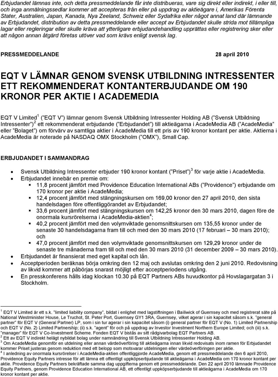 accept av Erbjudandet skulle strida mot tillämpliga lagar eller regleringar eller skulle kräva att ytterligare erbjudandehandling upprättas eller registrering sker eller att någon annan åtgärd