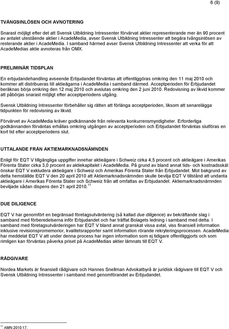 PRELIMINÄR TIDSPLAN En erbjudandehandling avseende Erbjudandet förväntas att offentliggöras omkring den 11 maj 2010 och kommer att distribueras till aktieägarna i AcadeMedia i samband därmed.