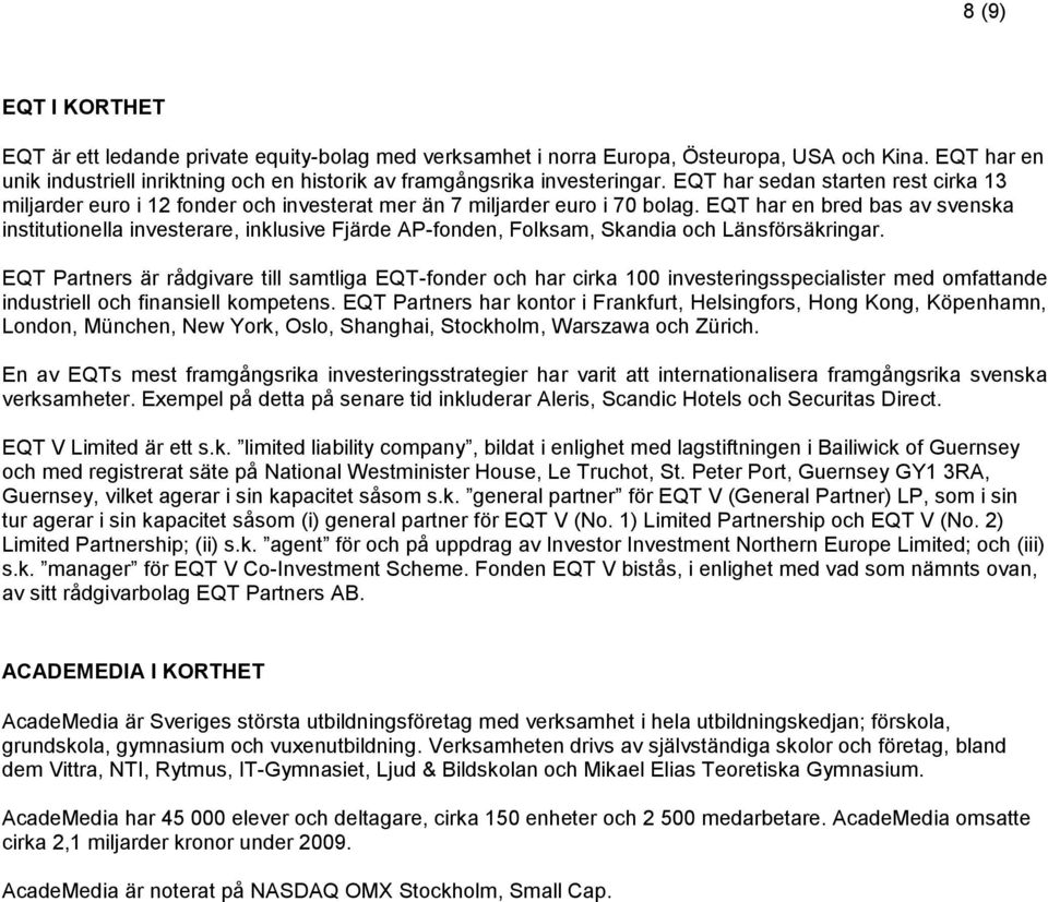 EQT har en bred bas av svenska institutionella investerare, inklusive Fjärde AP-fonden, Folksam, Skandia och Länsförsäkringar.