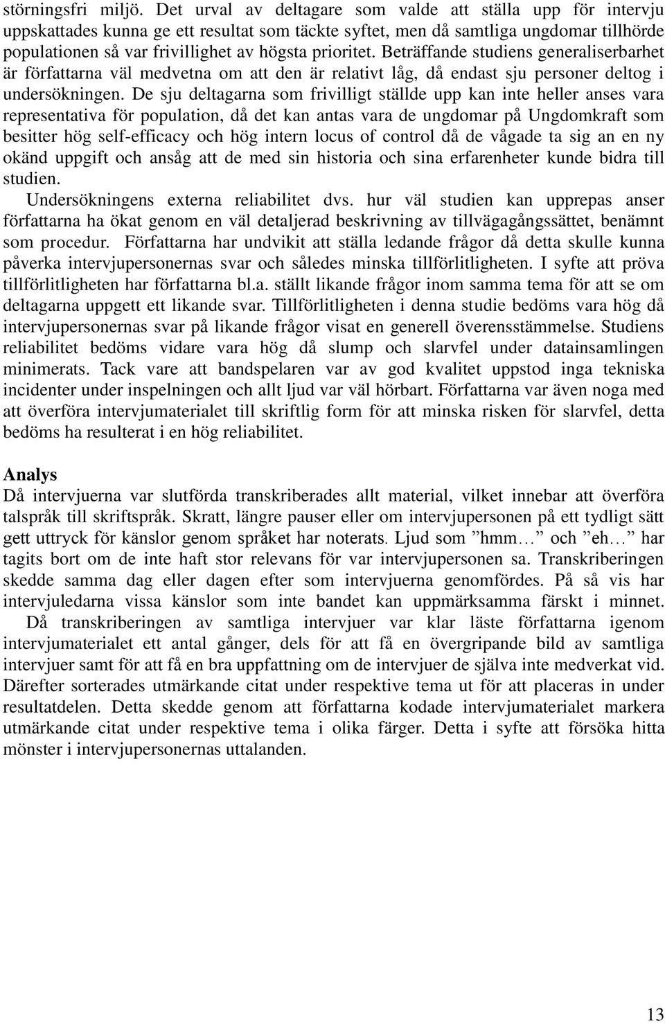 prioritet. Beträffande studiens generaliserbarhet är författarna väl medvetna om att den är relativt låg, då endast sju personer deltog i undersökningen.